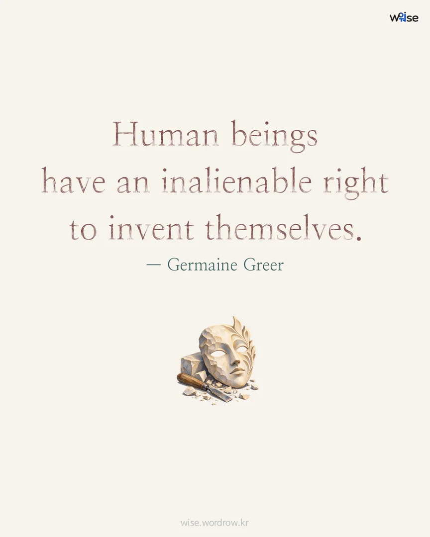 Human beings have an inalienable right to invent themselves. — Germaine Greer 포토카드