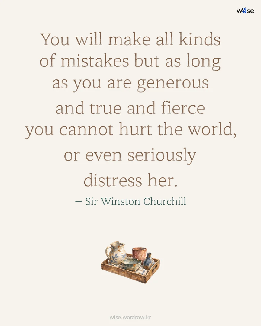 You will make all kinds of mistakes but as long as you are generous and true and fierce you cannot hurt the world, or even seriously distress her. — Sir Winston Churchill 포토카드