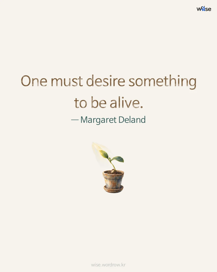 One must desire something to be alive. — Margaret Deland 포토카드