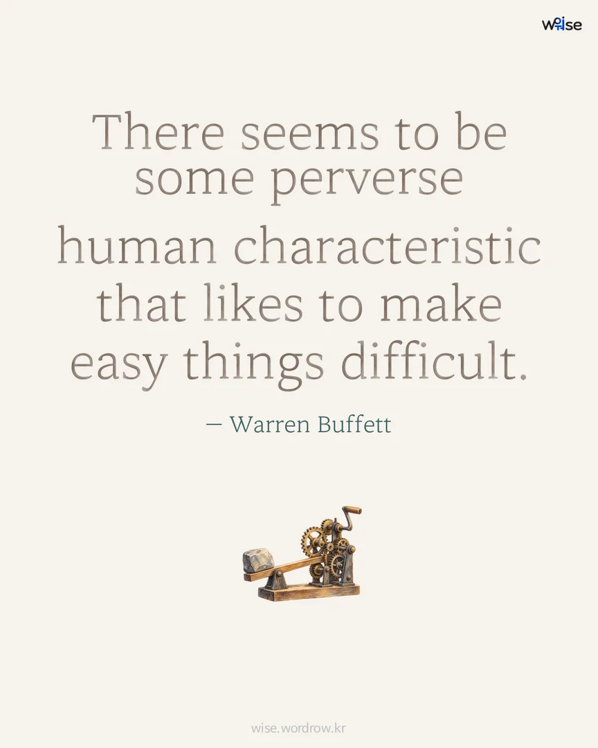 There seems to be some perverse human characteristic that likes to make easy things difficult. — Warren Buffett 포토카드