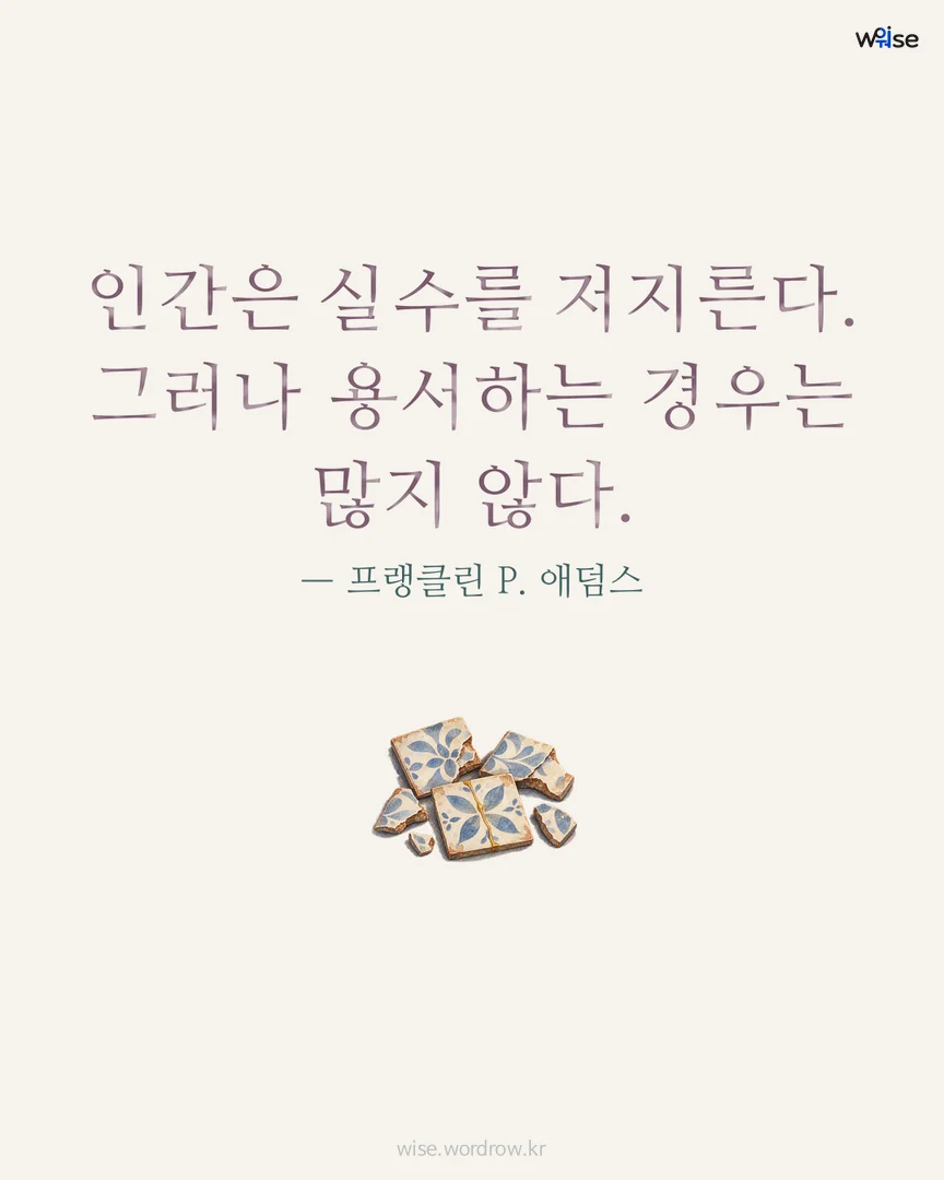 인간은 실수를 저지른다. 그러나 용서하는 경우는 많지 않다. — 프랭클린 P. 애덤스 포토카드