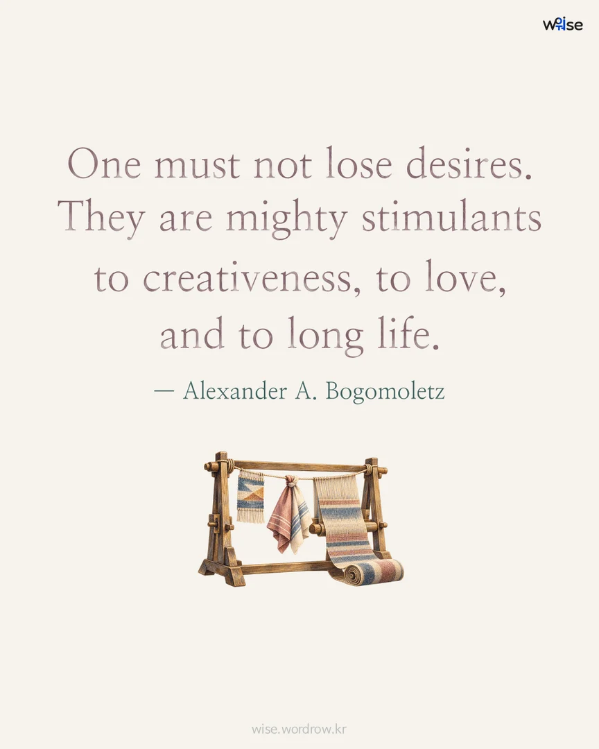 One must not lose desires. They are mighty stimulants to creativeness, to love, and to long life. — Alexander A. Bogomoletz 포토카드