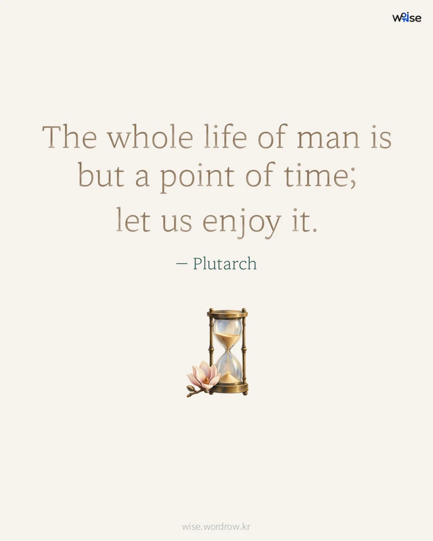 The whole life of man is but a point of time; let us enjoy it. — Plutarch 포토카드