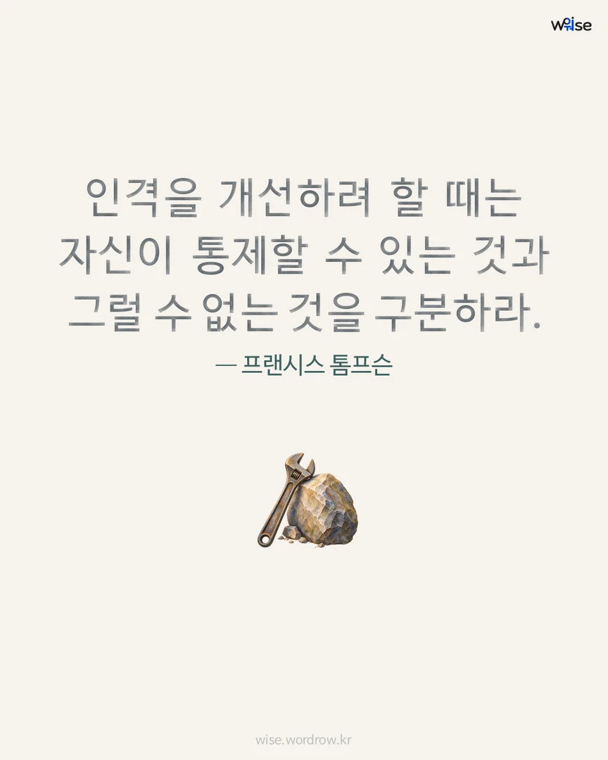 인격을 개선하려 할 때는 자신이 통제할 수 있는 것과 그럴 수 없는 것을 구분하라. — 프랜시스 톰프슨 포토카드