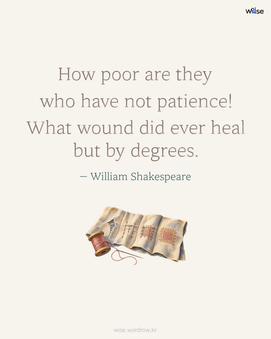 How poor are they who have not patience! What wound did ever heal but by degrees. — William Shakespeare 포토카드