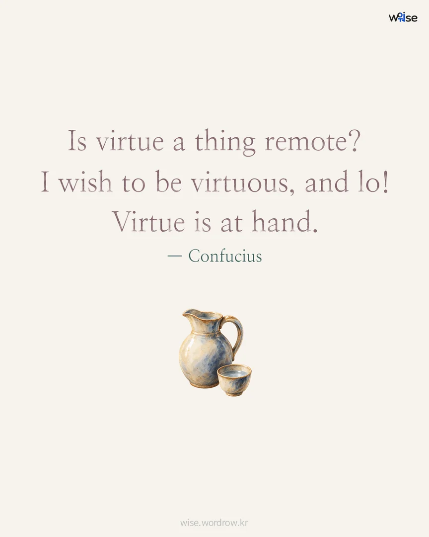 Is virtue a thing remote? I wish to be virtuous, and lo! Virtue is at hand. — Confucius 포토카드