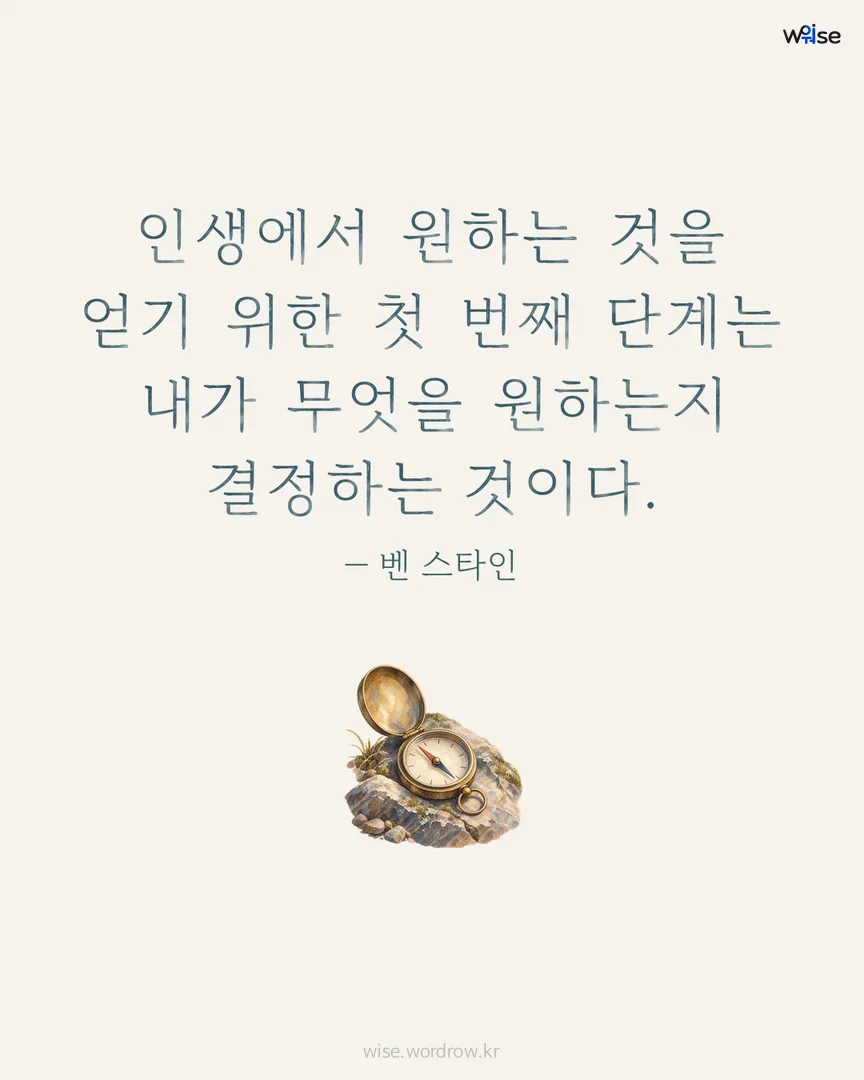 인생에서 원하는 것을 얻기 위한 첫 번째 단계는 내가 무엇을 원하는지 결정하는 것이다. — 벤 스타인 포토카드