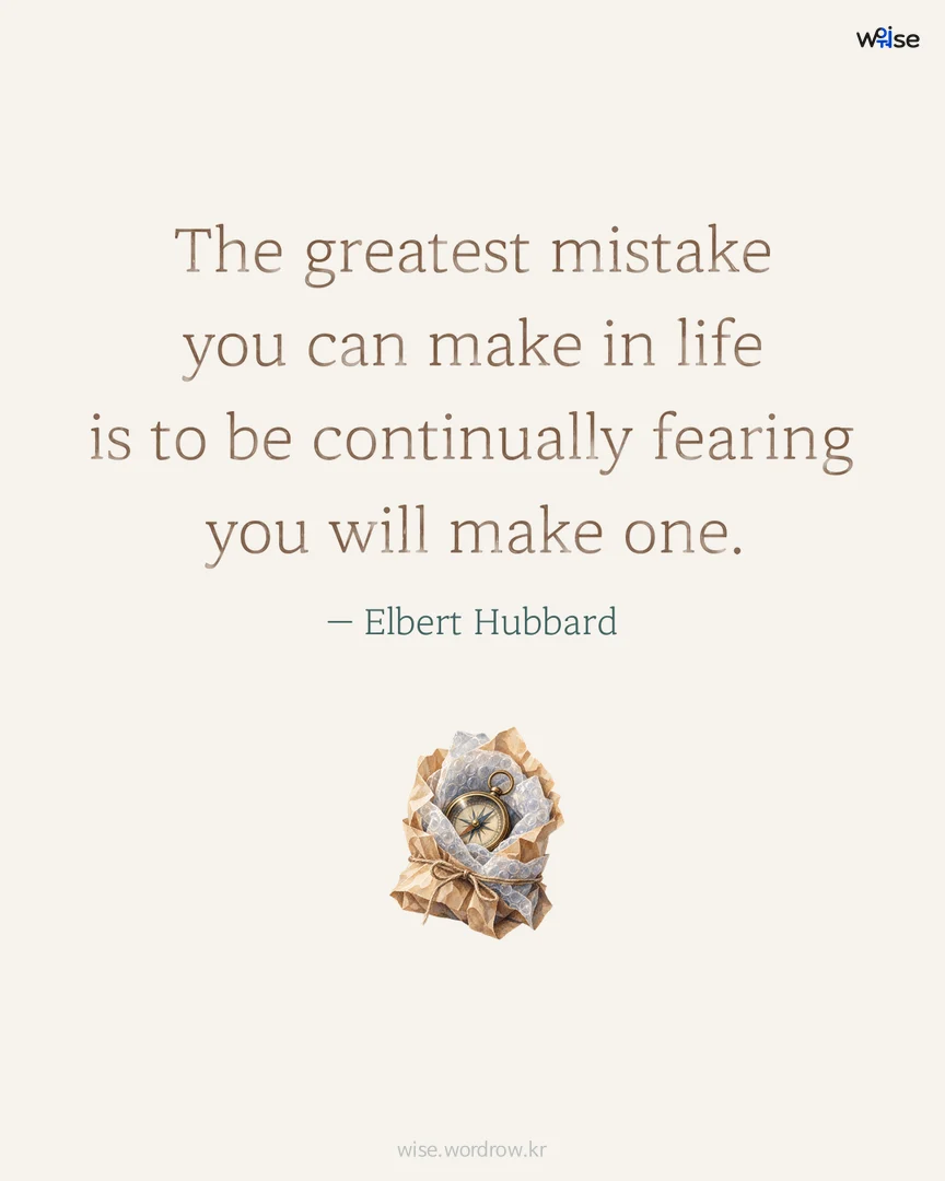 The greatest mistake you can make in life is to be continually fearing you will make one. — Elbert Hubbard 포토카드