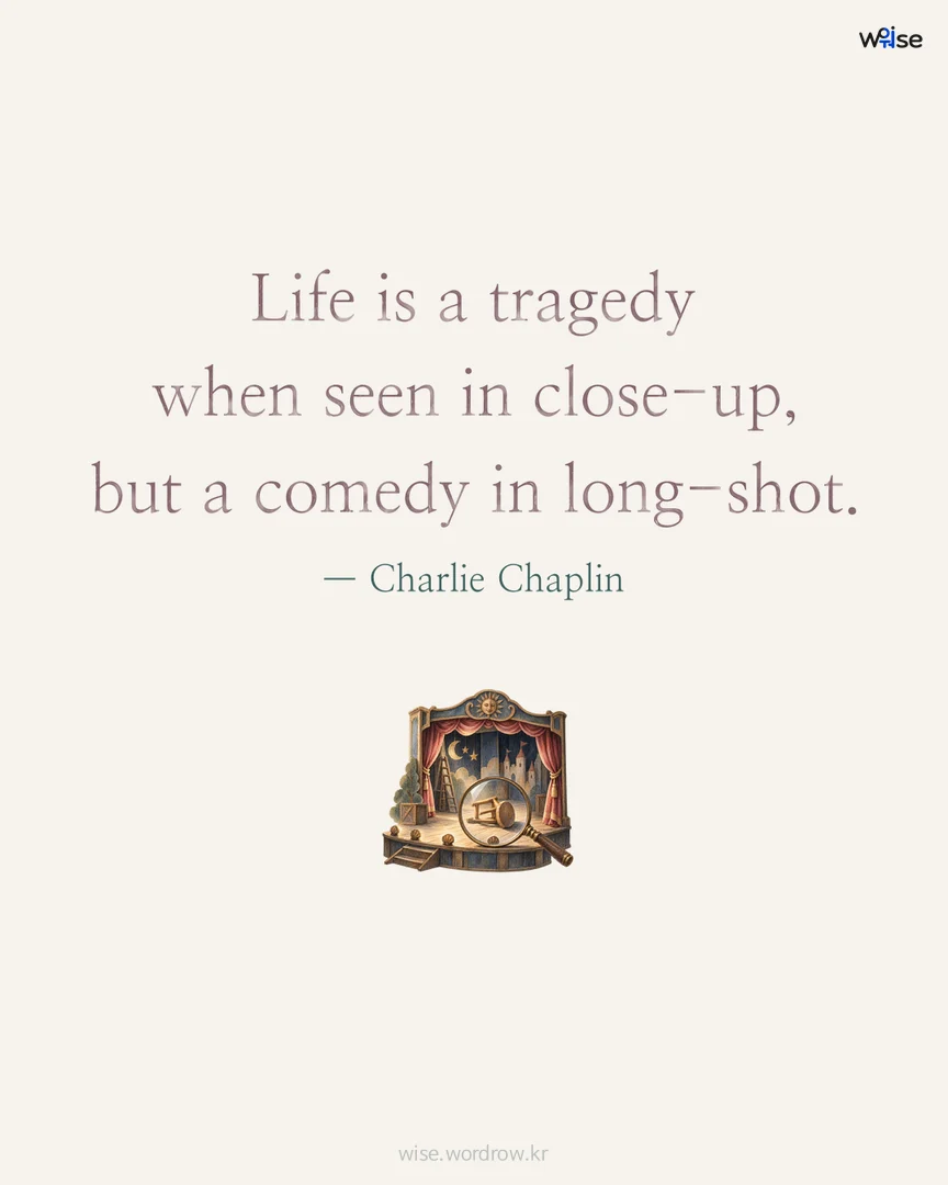 Life is a tragedy when seen in close-up, but a comedy in long-shot. — Charlie Chaplin 포토카드