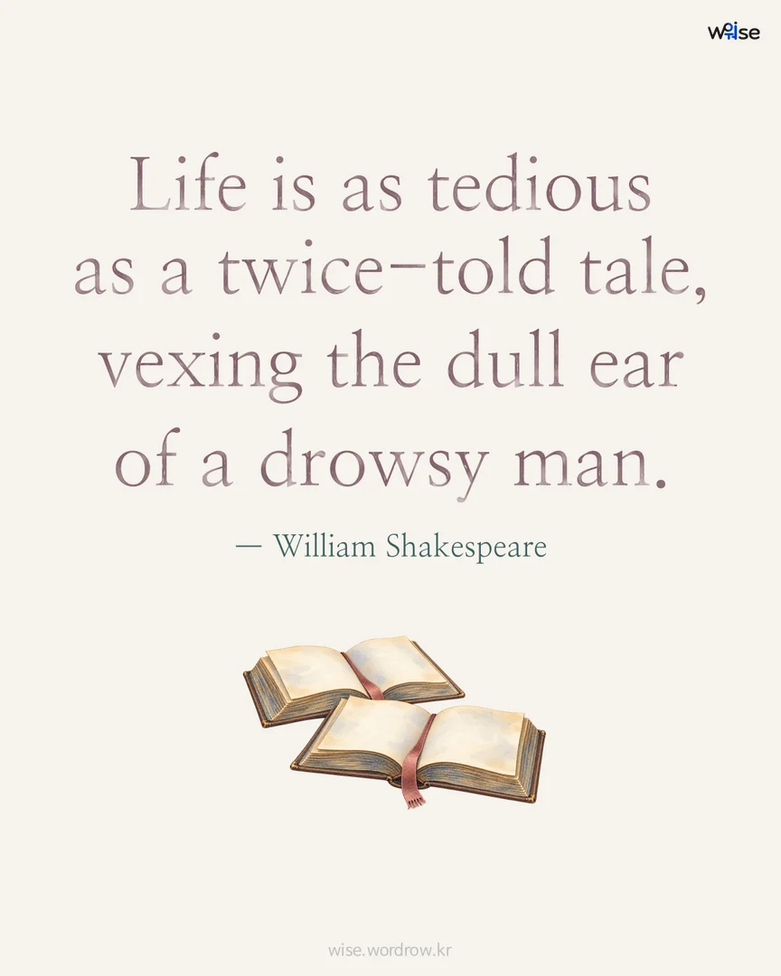 Life is as tedious as a twice-told tale, vexing the dull ear of a drowsy man. — William Shakespeare 포토카드