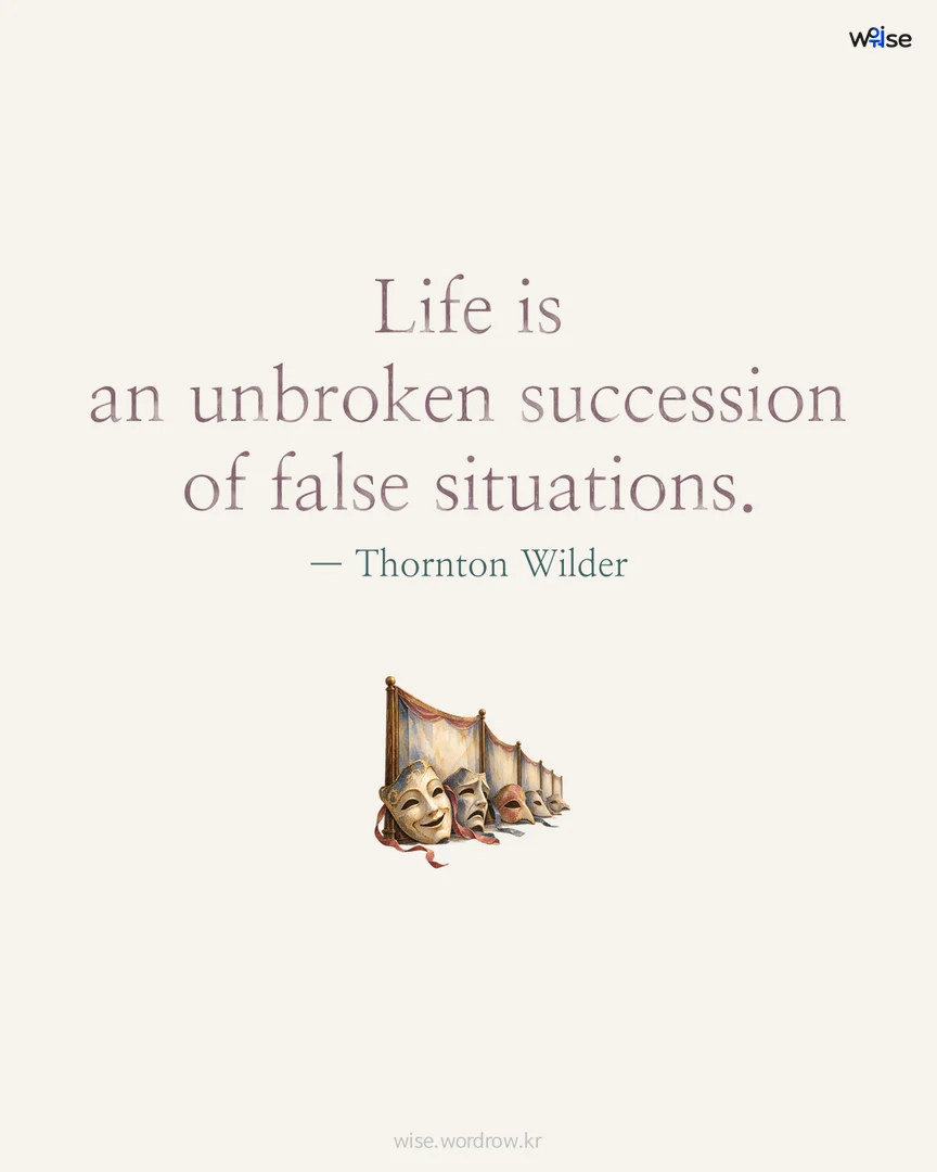 Life is an unbroken succession of false situations. — Thornton Wilder 포토카드