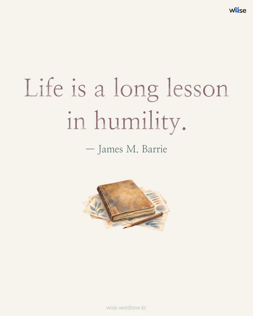 Life is a long lesson in humility. — James M. Barrie 포토카드