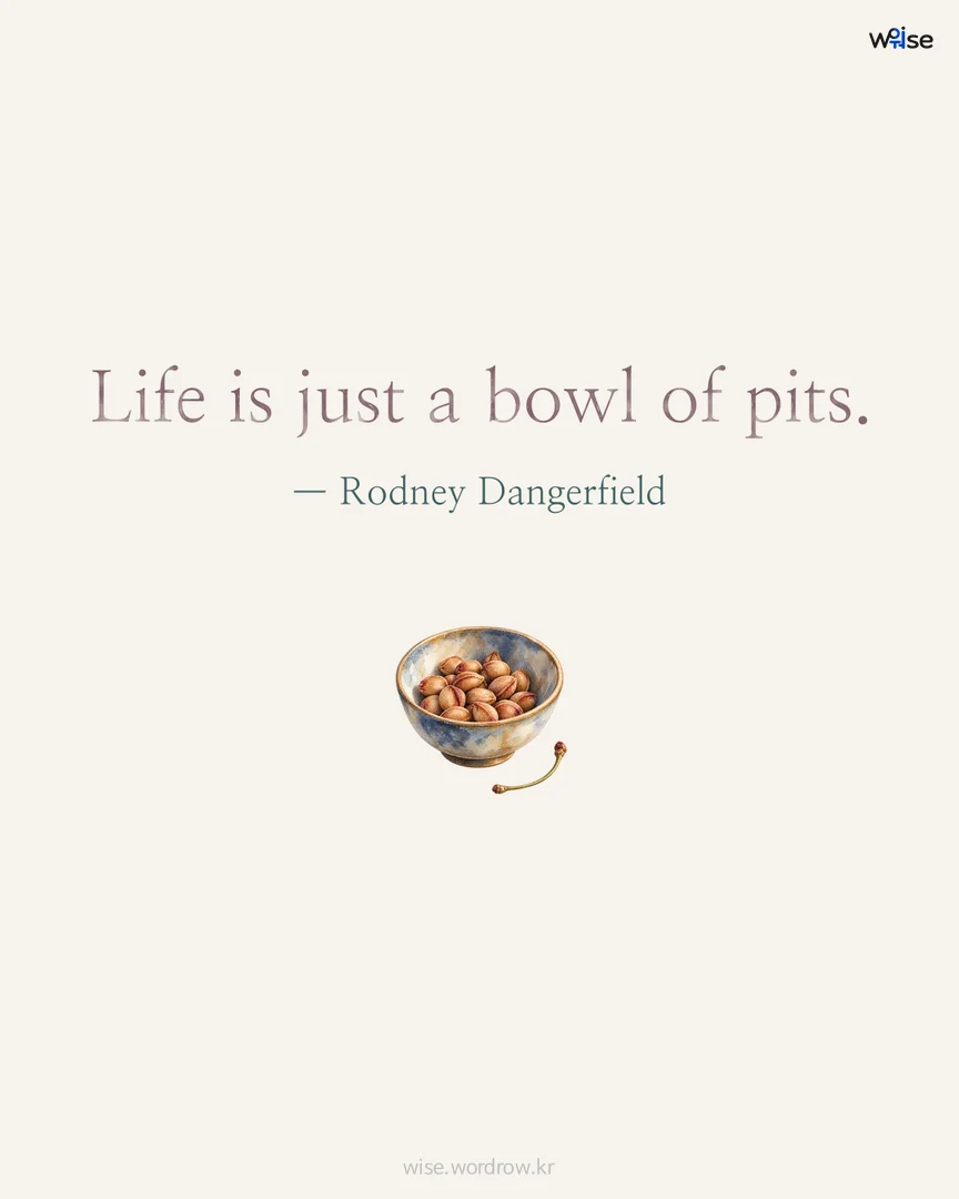 Life is just a bowl of pits. — Rodney Dangerfield 포토카드