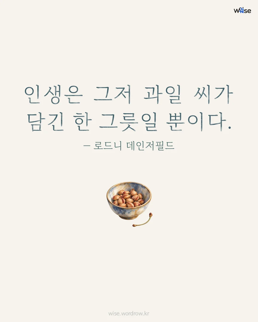 인생은 그저 과일 씨가 담긴 한 그릇일 뿐이다. — 로드니 데인저필드 포토카드