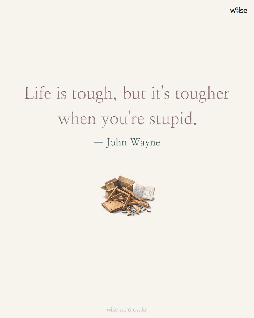 Life is tough, but it's tougher when you're stupid. — John Wayne 포토카드
