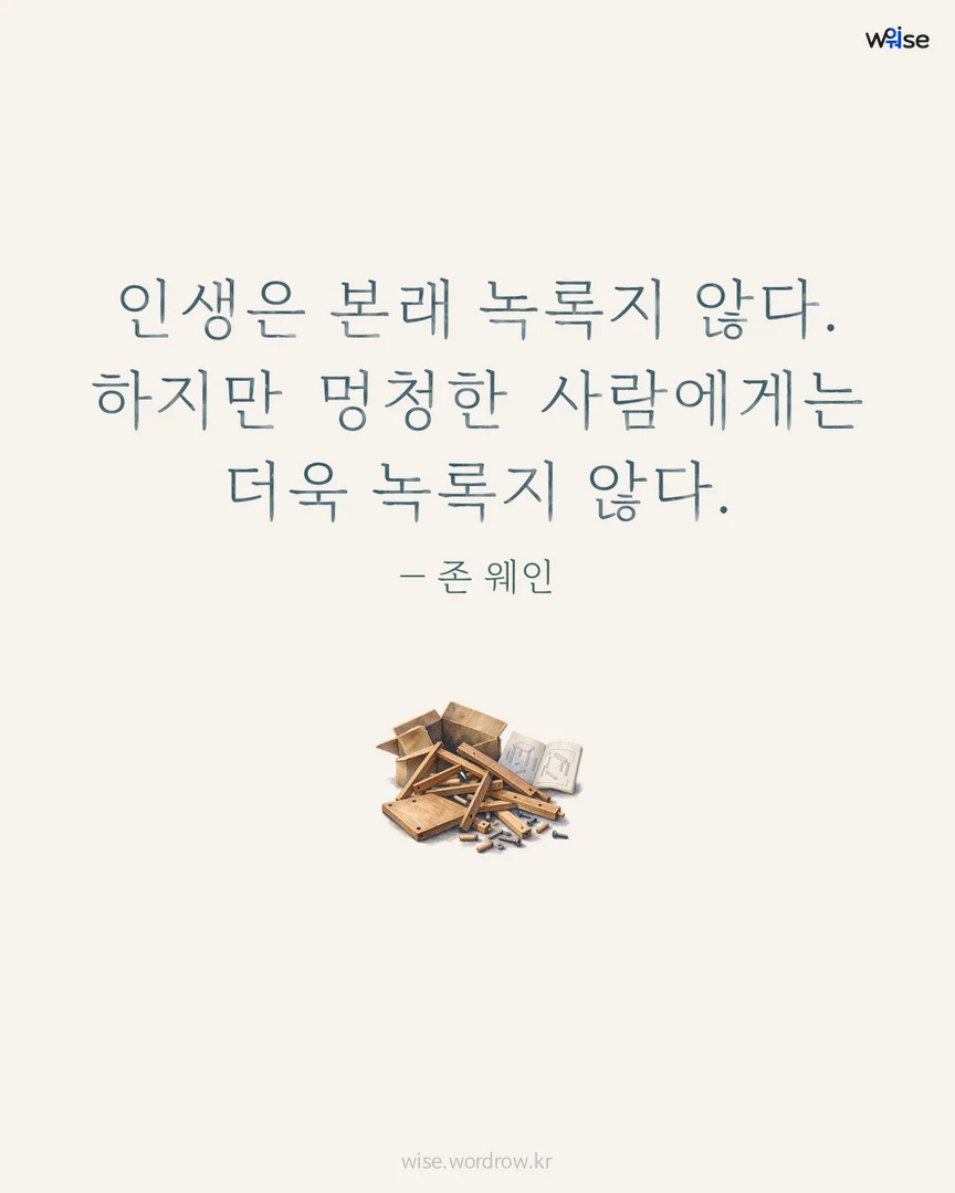 인생은 본래 녹록지 않다. 하지만 멍청한 사람에게는 더욱 녹록지 않다. — 존 웨인 포토카드