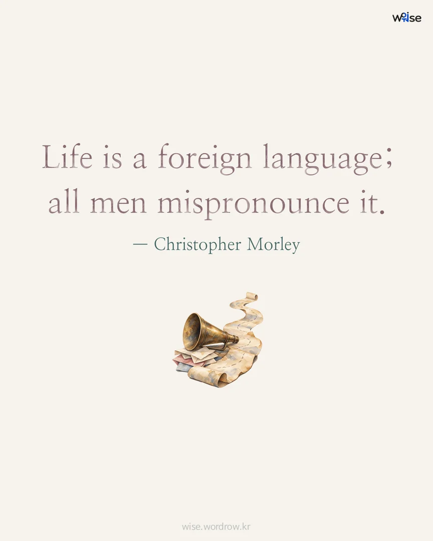 Life is a foreign language; all men mispronounce it. — Christopher Morley 포토카드