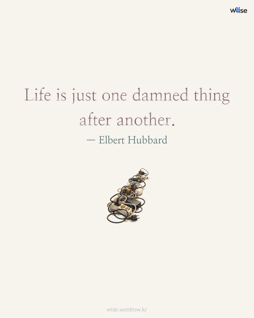 Life is just one damned thing after another. — Elbert Hubbard 포토카드