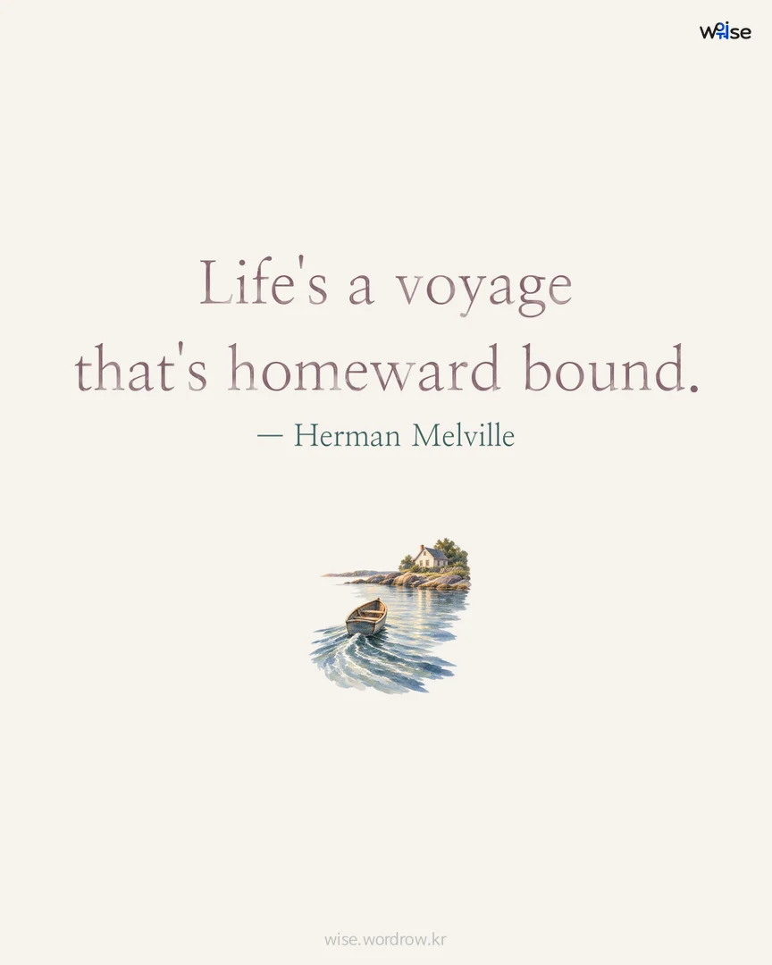 Life's a voyage that's homeward bound. — Herman Melville 포토카드