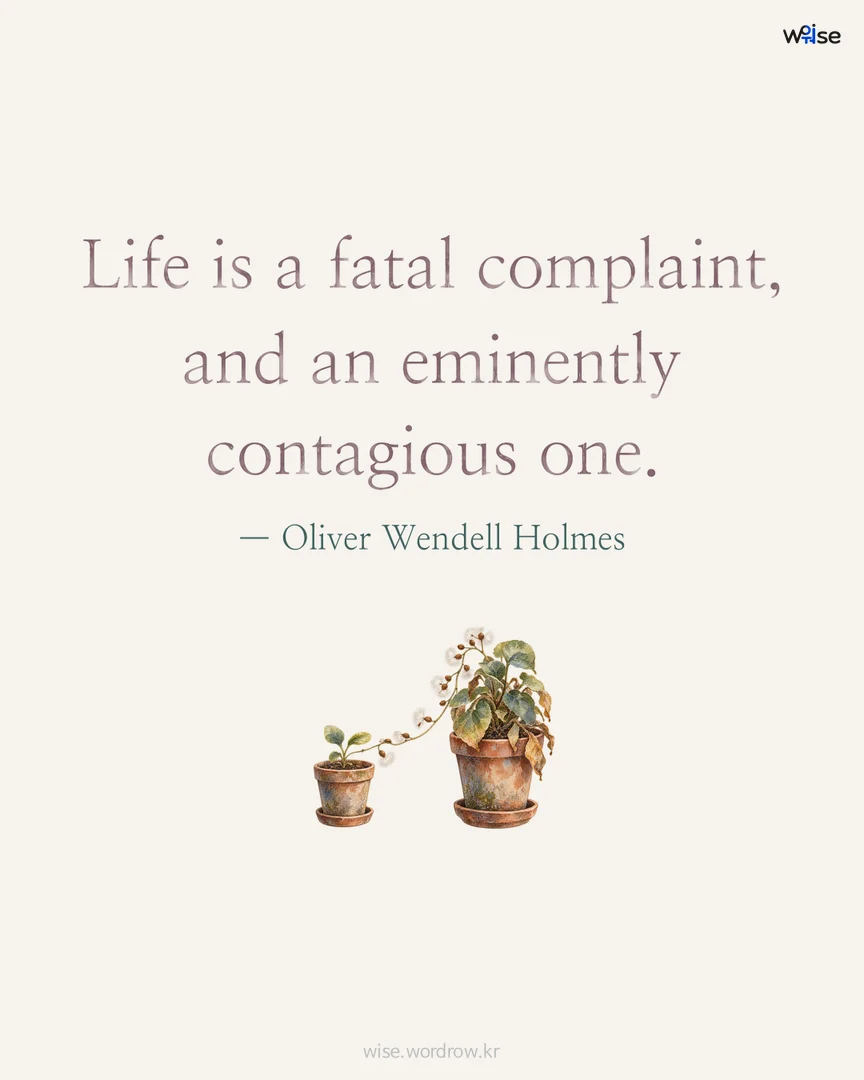Life is a fatal complaint, and an eminently contagious one. — Oliver Wendell Holmes 포토카드