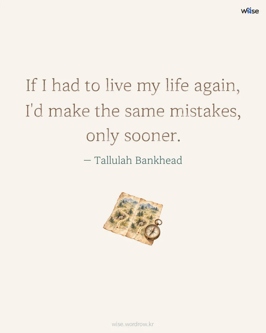 If I had to live my life again, I'd make the same mistakes, only sooner. — Tallulah Bankhead 포토카드