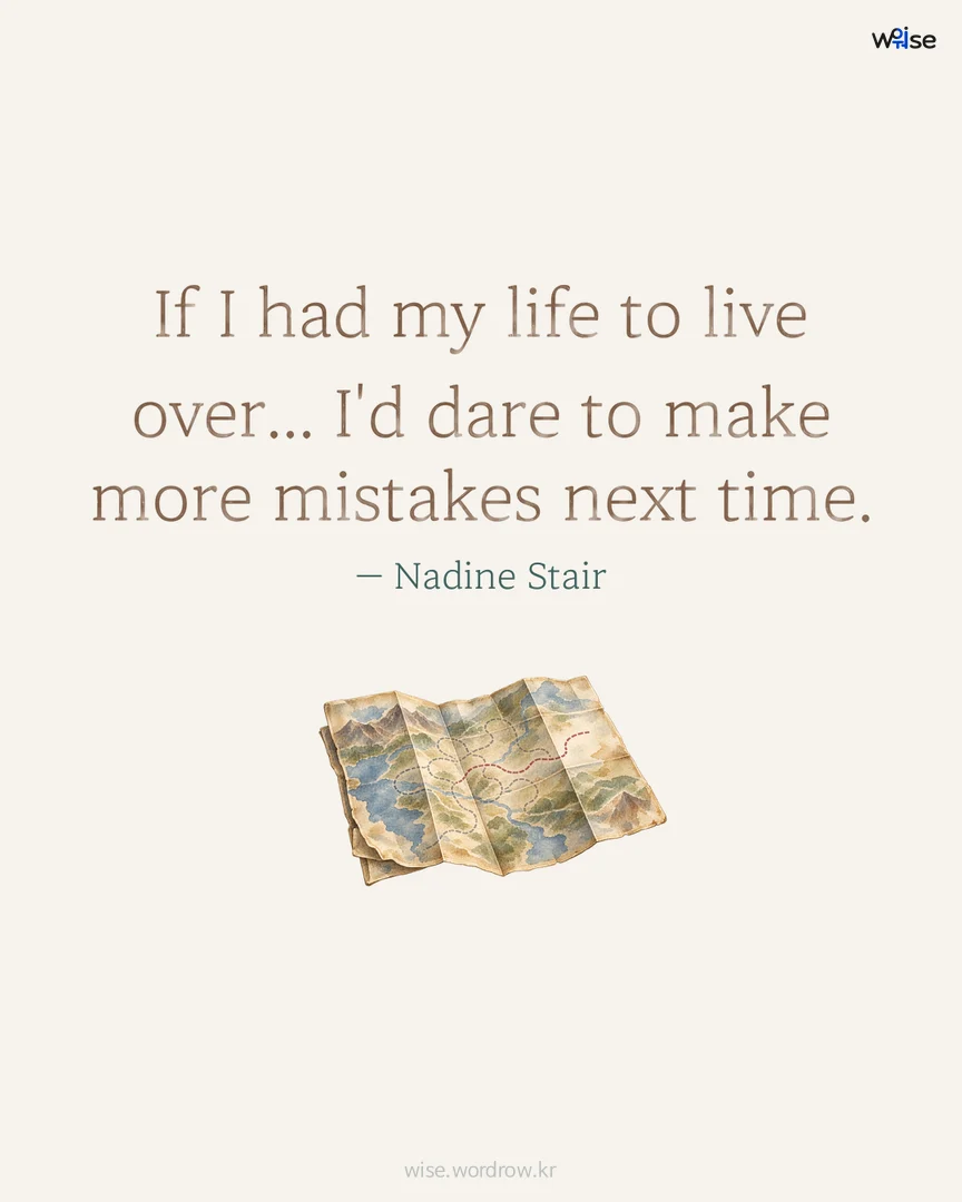 If I had my life to live over... I'd dare to make more mistakes next time. — Nadine Stair 포토카드
