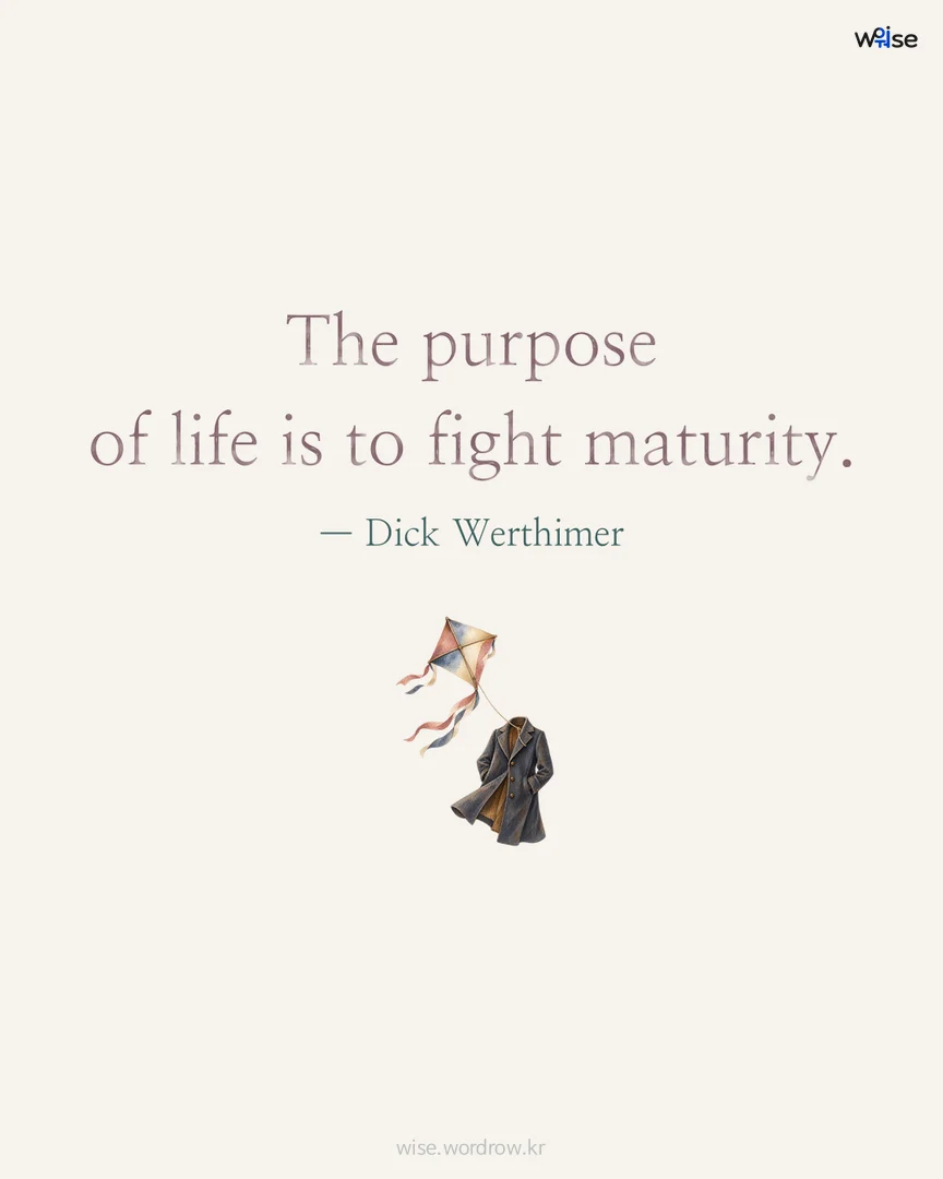 The purpose of life is to fight maturity. — Dick Werthimer 포토카드