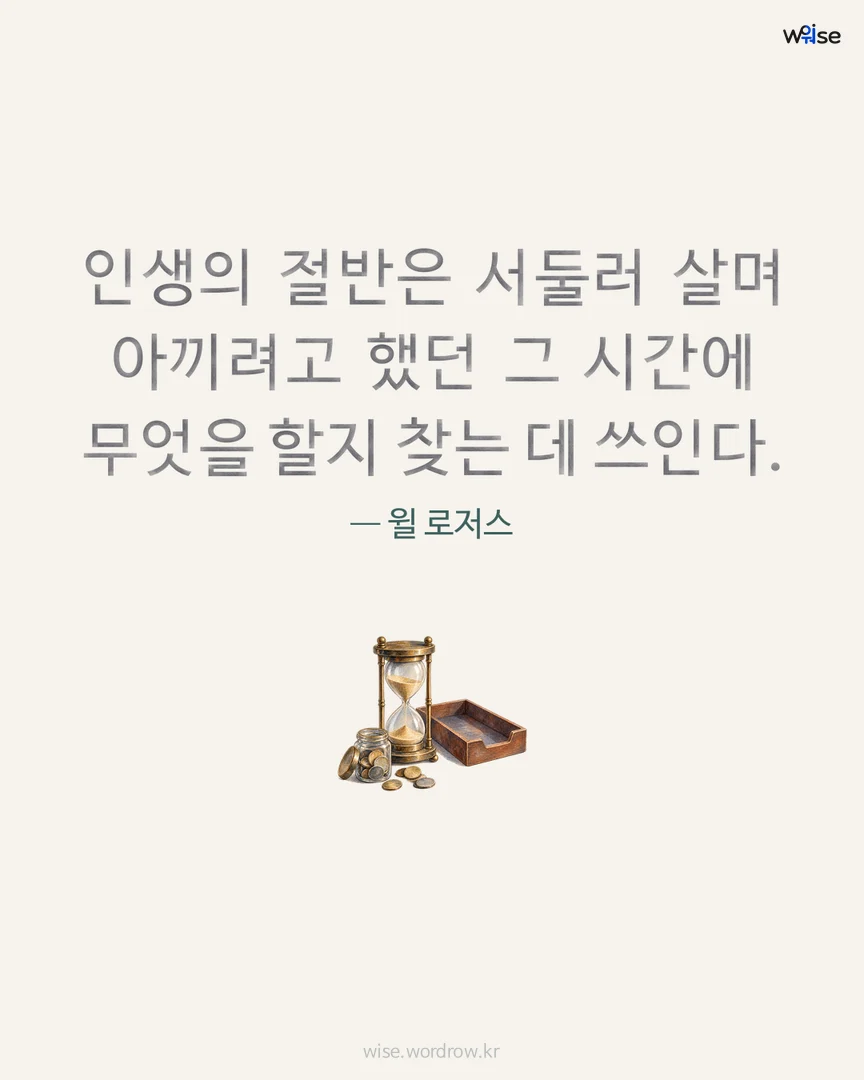 인생의 절반은 서둘러 살며 아끼려고 했던 그 시간에 무엇을 할지 찾는 데 쓰인다. — 윌 로저스 포토카드