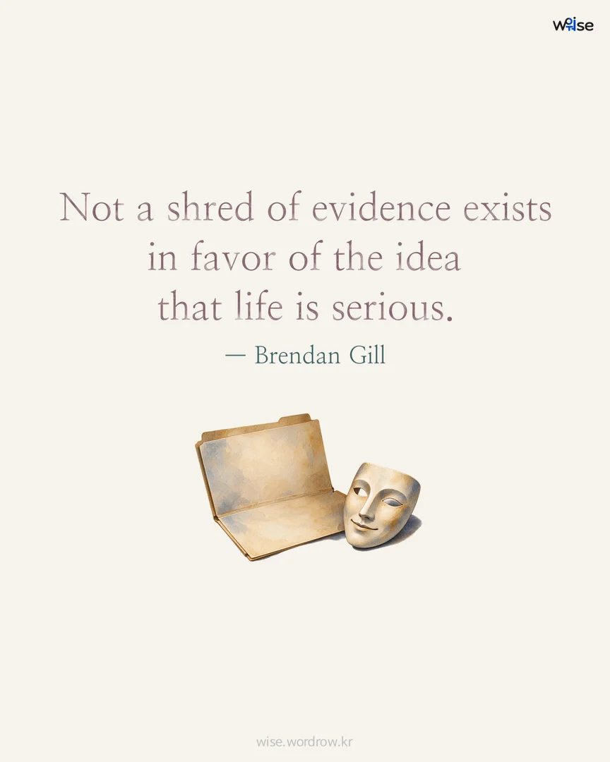 Not a shred of evidence exists in favor of the idea that life is serious. — Brendan Gill 포토카드