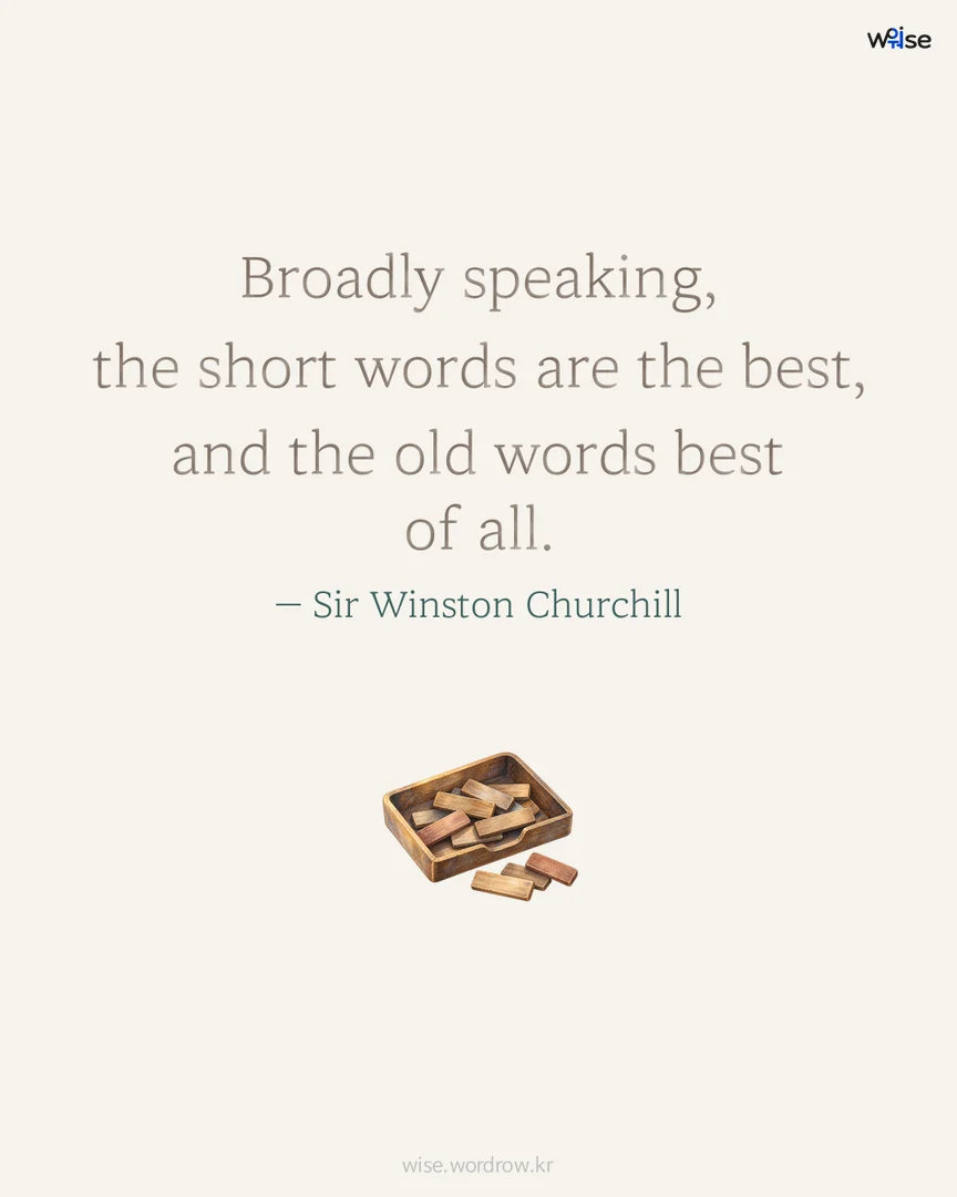 Broadly speaking, the short words are the best, and the old words best of all. — Sir Winston Churchill 포토카드