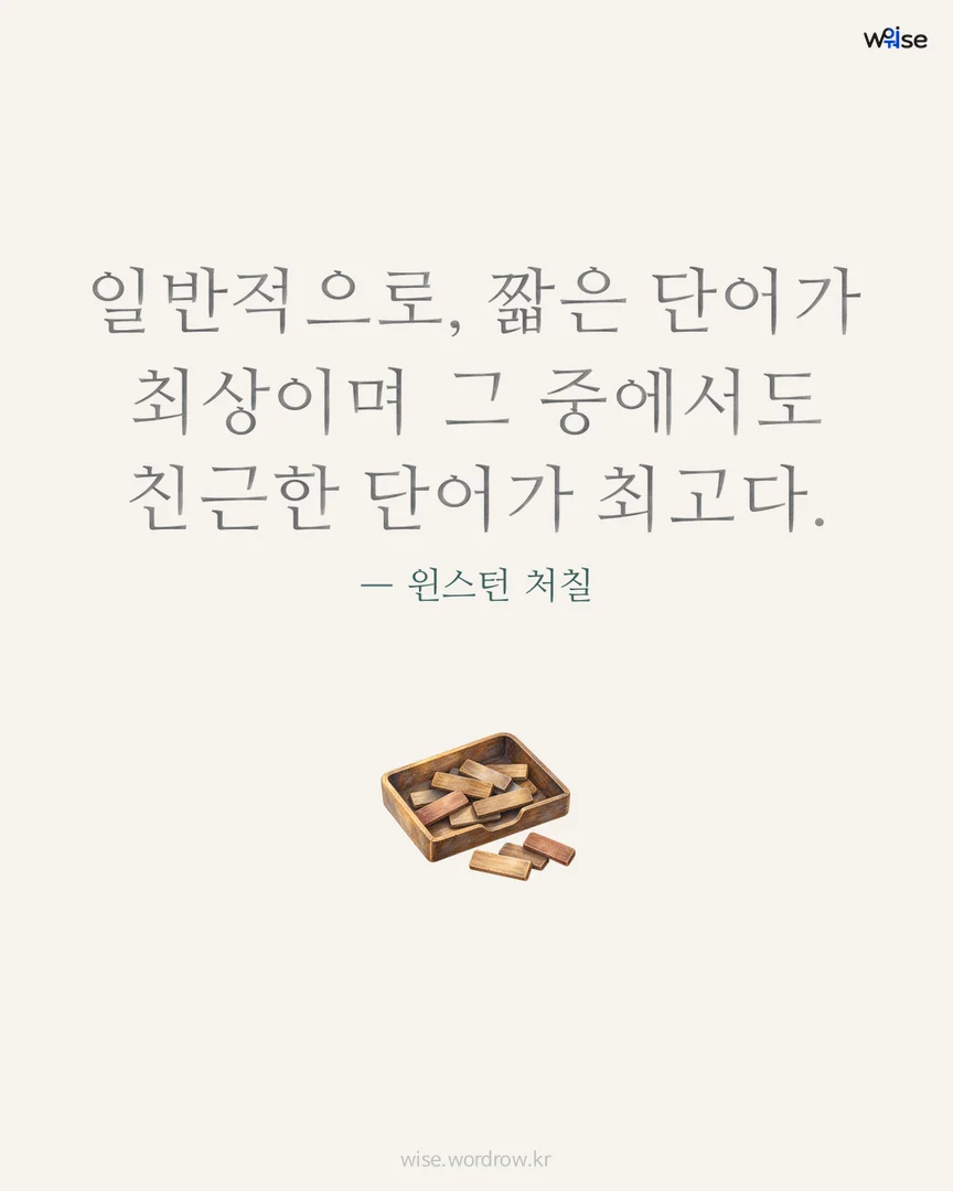 일반적으로, 짧은 단어가 최상이며 그 중에서도 친근한 단어가 최고다. — 윈스턴 처칠 포토카드