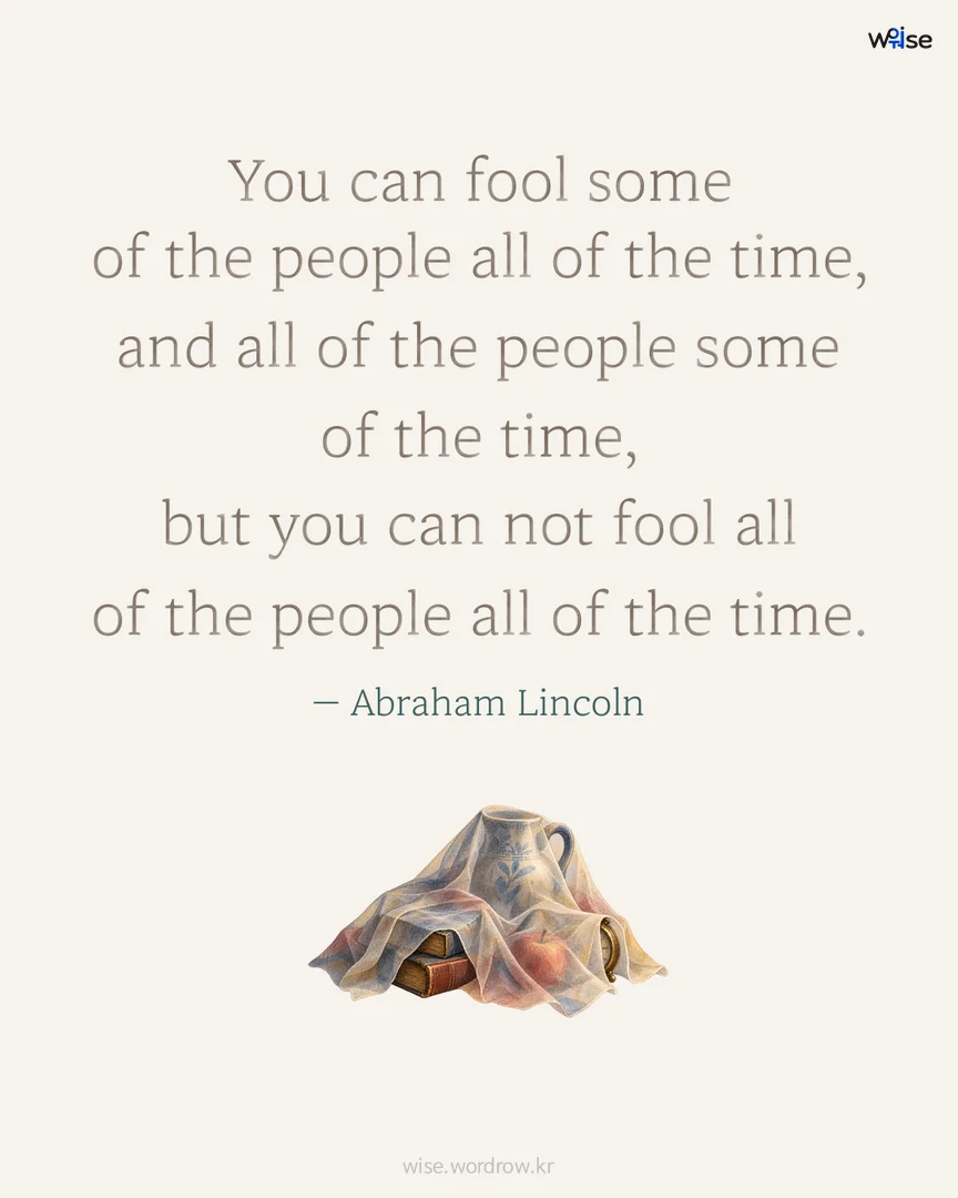 You can fool some of the people all of the time, and all of the people some of the time, but you can not fool all of the people all of the time. — Abraham Lincoln 포토카드