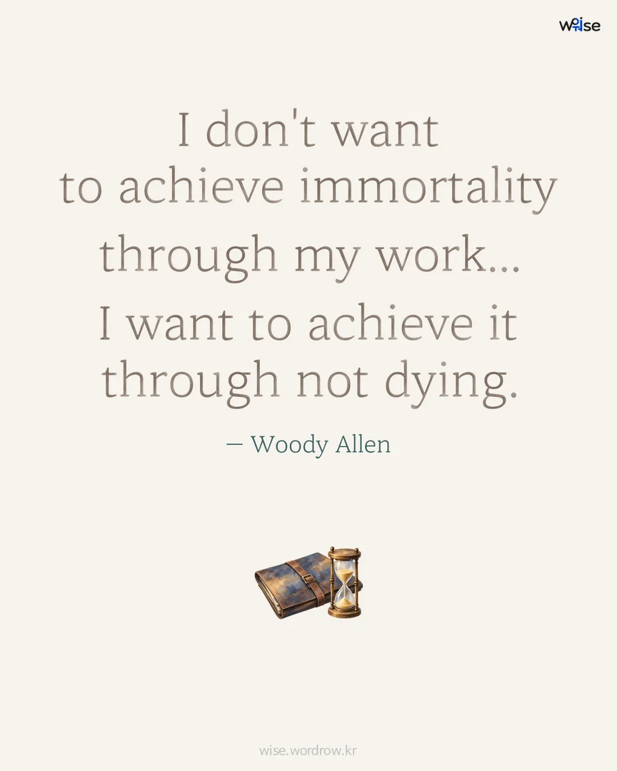 I don't want to achieve immortality through my work... I want to achieve it through not dying. — Woody Allen 포토카드