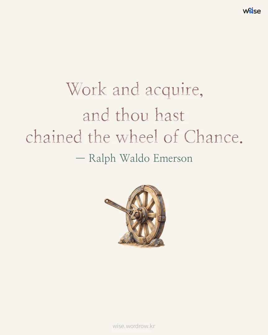 Work and acquire, and thou hast chained the wheel of Chance. — Ralph Waldo Emerson 포토카드