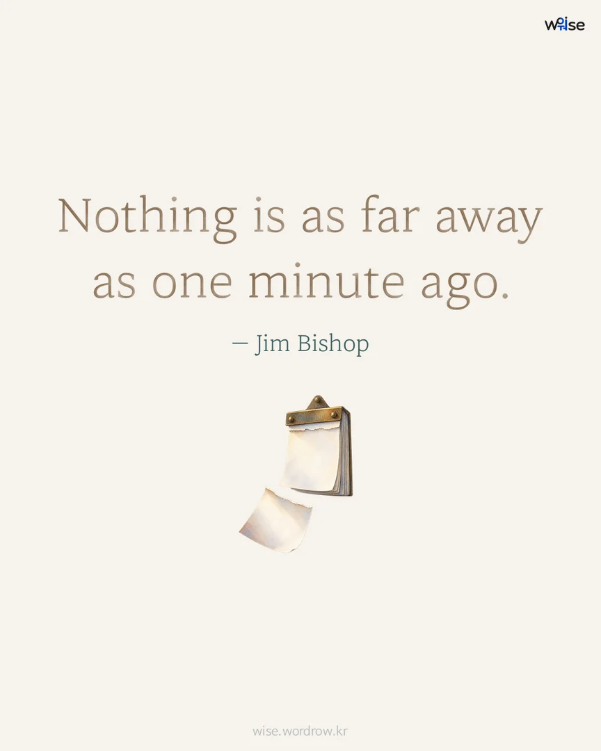 Nothing is as far away as one minute ago. — Jim Bishop 포토카드