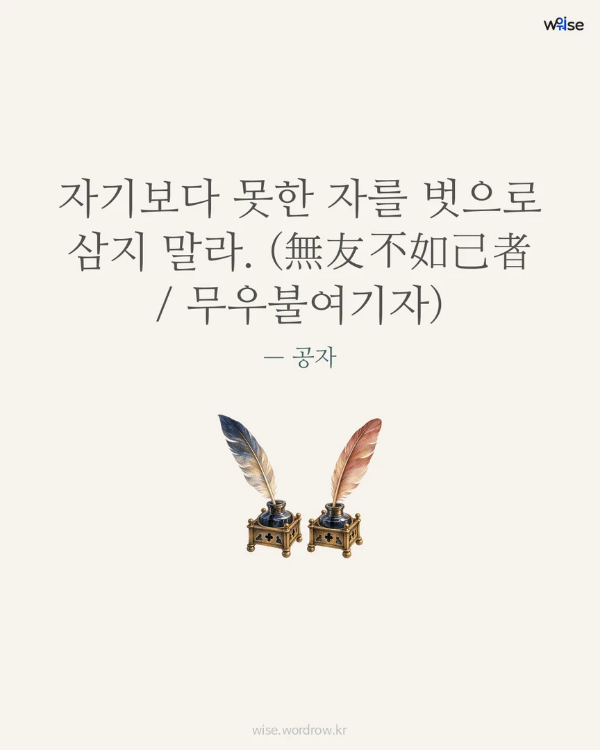 자기보다 못한 자를 벗으로 삼지 말라. (無友不如己者 / 무우불여기자) — 공자 포토카드