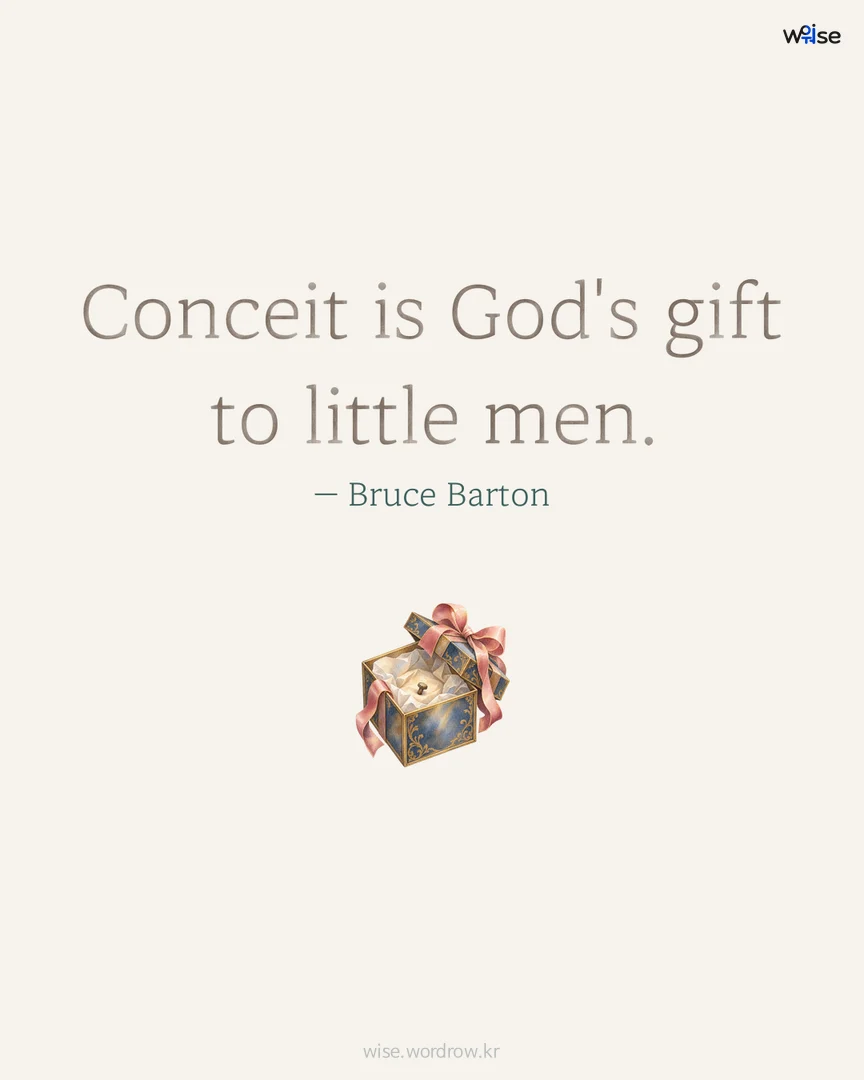 Conceit is God's gift to little men. — Bruce Barton 포토카드