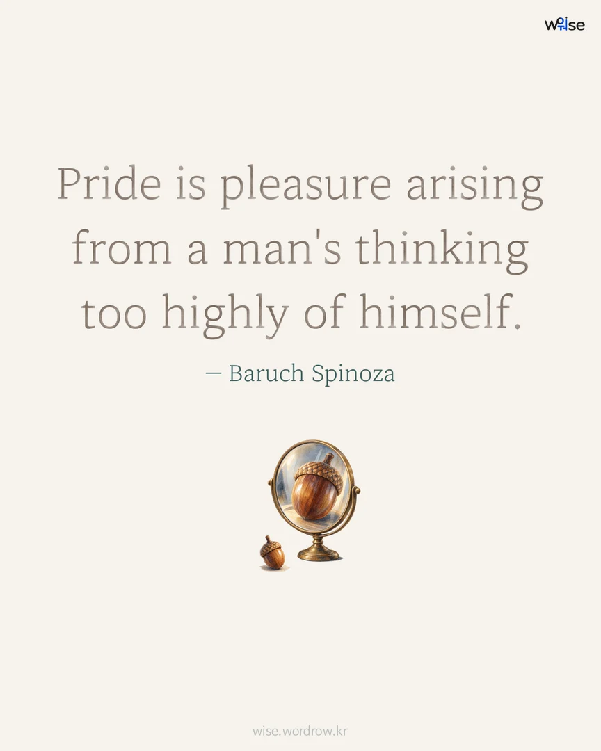 Pride is pleasure arising from a man's thinking too highly of himself. — Baruch Spinoza 포토카드