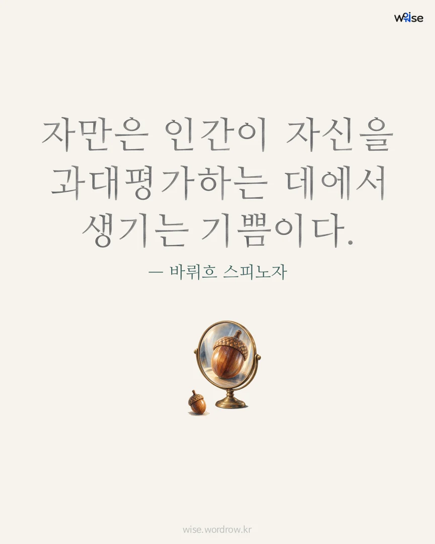 자만은 인간이 자신을 과대평가하는 데에서 생기는 기쁨이다. — 바뤼흐 스피노자 포토카드