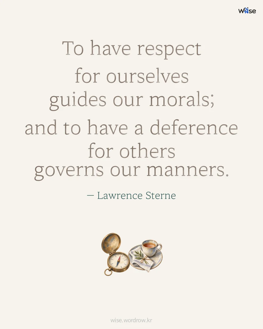 To have respect for ourselves guides our morals; and to have a deference for others governs our manners. — Lawrence Sterne 포토카드