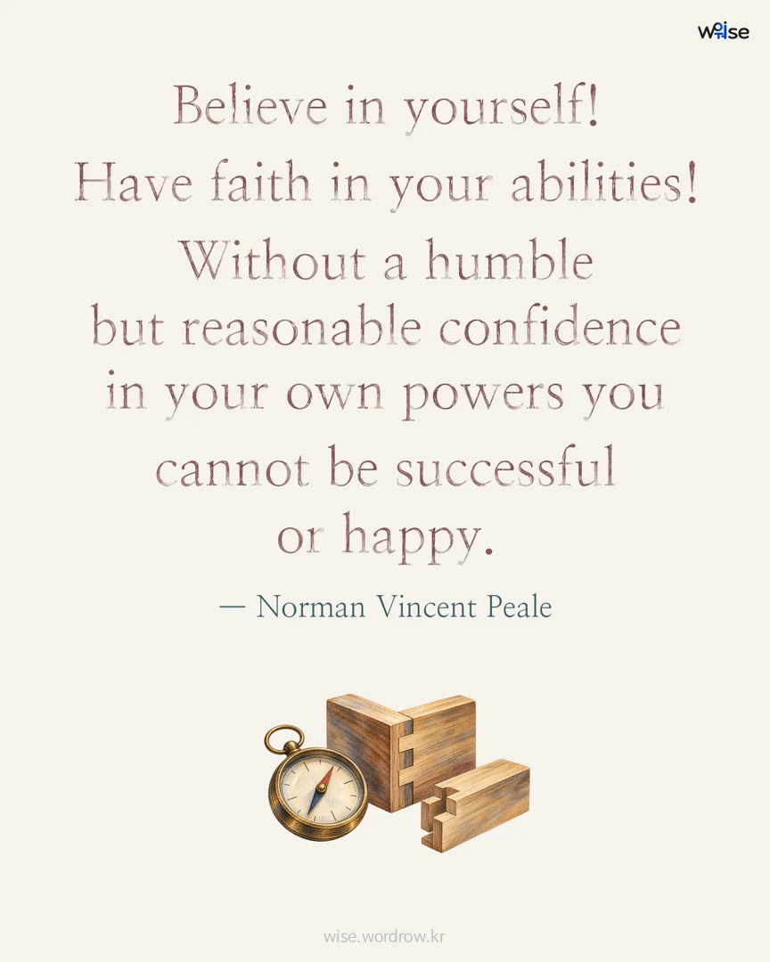 Believe in yourself! Have faith in your abilities! Without a humble but reasonable confidence in your own powers you cannot be successful or happy. — Norman Vincent Peale 포토카드
