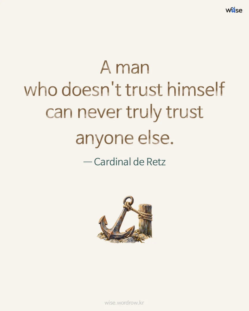 A man who doesn't trust himself can never truly trust anyone else. — Cardinal de Retz 포토카드