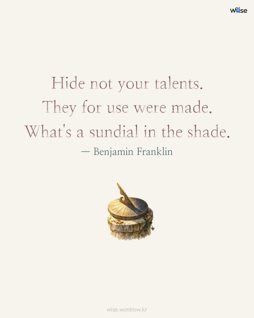 Hide not your talents. They for use were made. What's a sundial in the shade. — Benjamin Franklin 포토카드