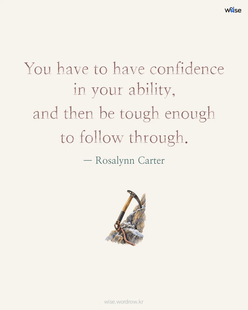 You have to have confidence in your ability, and then be tough enough to follow through. — Rosalynn Carter 포토카드