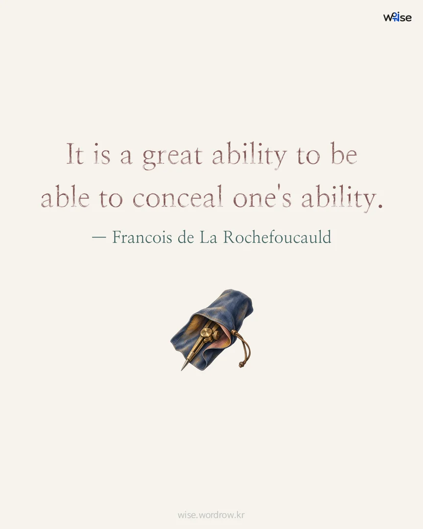 It is a great ability to be able to conceal one's ability. — Francois de La Rochefoucauld 포토카드