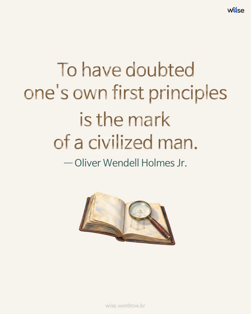 To have doubted one's own first principles is the mark of a civilized man. — Oliver Wendell Holmes Jr. 포토카드