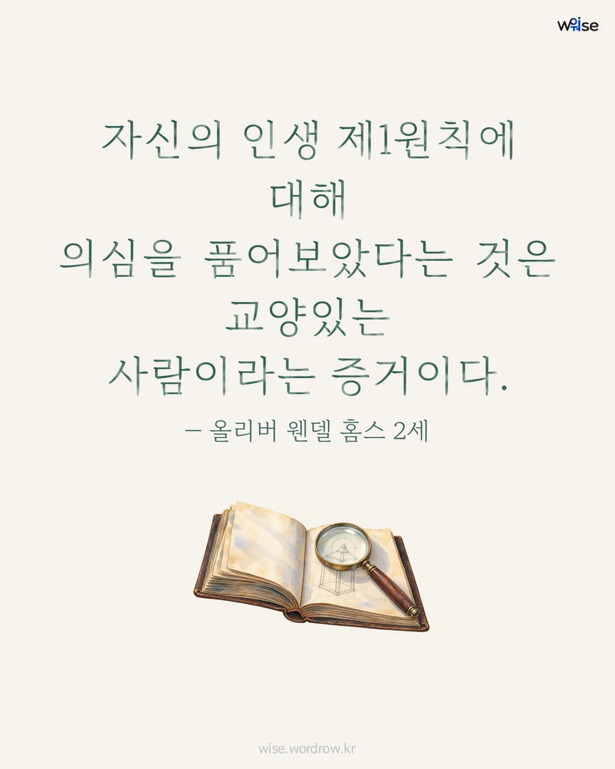 자신의 인생 제1원칙에 대해 의심을 품어보았다는 것은 교양있는 사람이라는 증거이다. — 올리버 웬델 홈스 2세 포토카드