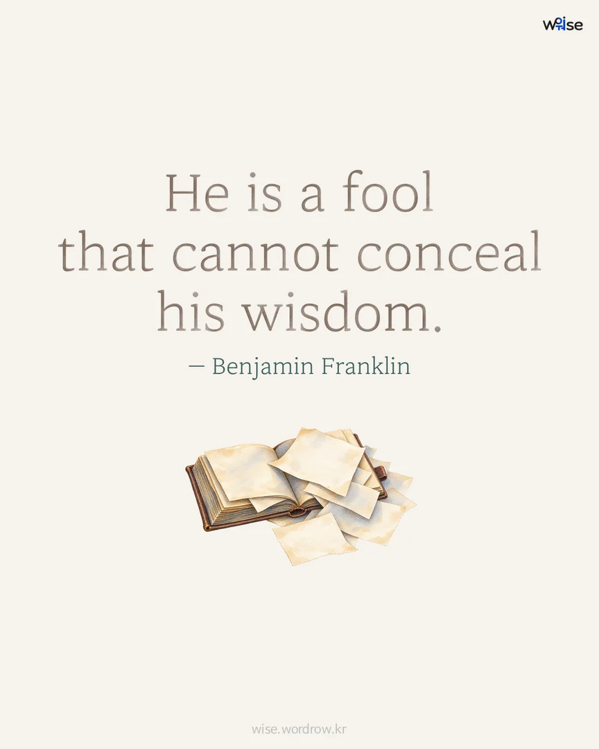 He is a fool that cannot conceal his wisdom. — Benjamin Franklin 포토카드