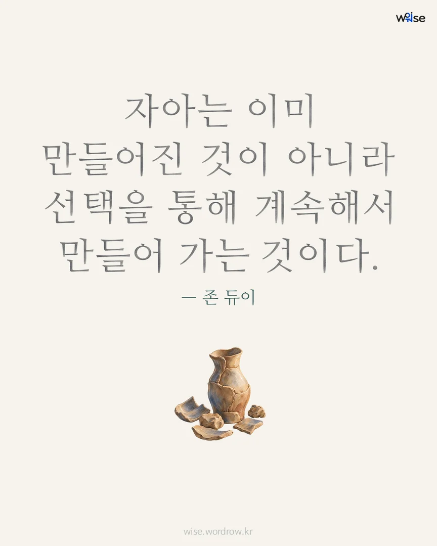 자아는 이미 만들어진 것이 아니라 선택을 통해 계속해서 만들어 가는 것이다. — 존 듀이 포토카드