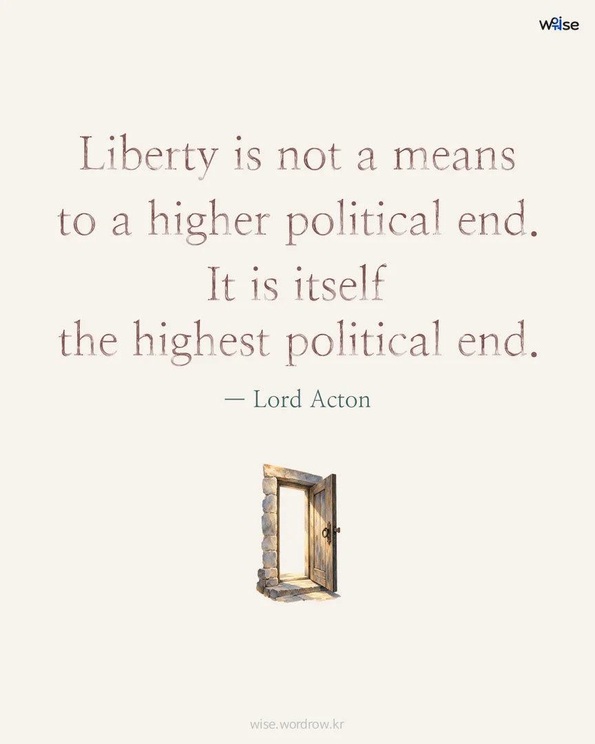 Liberty is not a means to a higher political end. It is itself the highest political end. — Lord Acton 포토카드